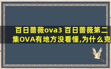 百日蔷薇ova3 百日蔷薇第二集OVA有地方没看懂,为什么克劳斯说“包庇”